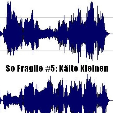 So Fragile #5: Kälte Kleinen