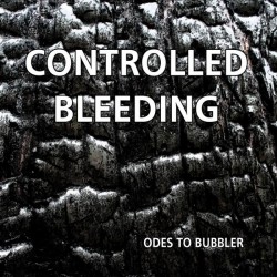 Controlled Bleeding - Odes To Bubbler