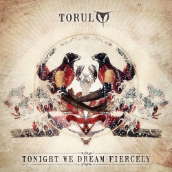 Torul - Tonight We Dream Fiercely