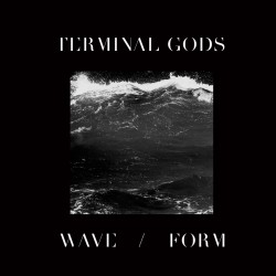 Terminal Gods - Wave / Form
