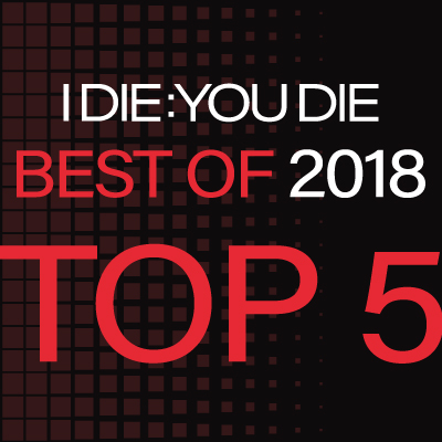 I Die: You Die Best of 2018: 5-1