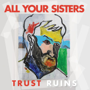 All Your Sisters - Trust Ruins