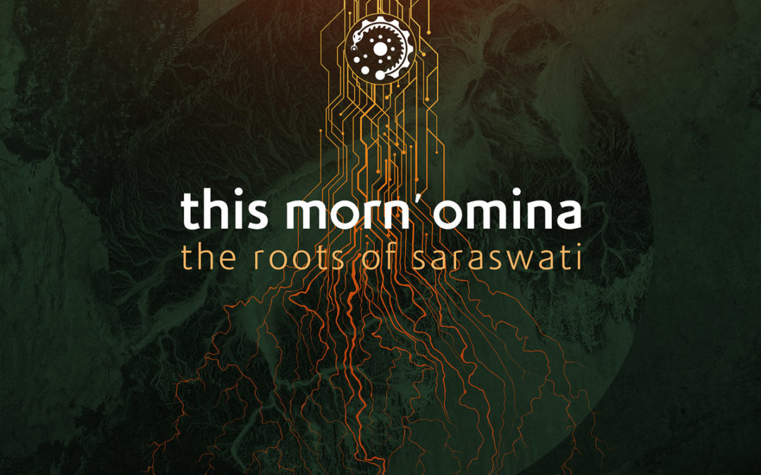 This Morn’ Omina, “The Roots of Saraswati”